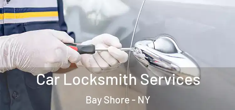 Car Locksmith Services Bay Shore - NY