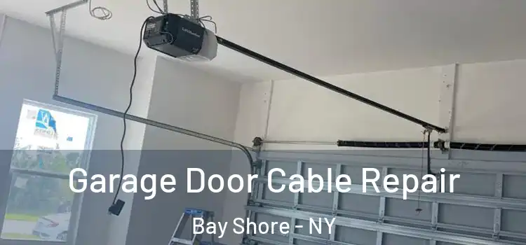  Garage Door Cable Repair Bay Shore - NY