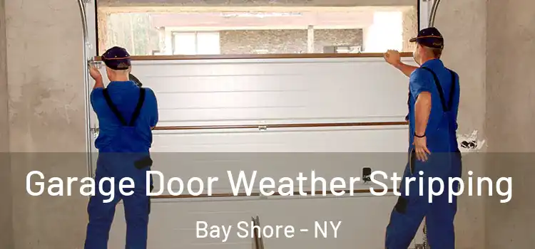  Garage Door Weather Stripping Bay Shore - NY